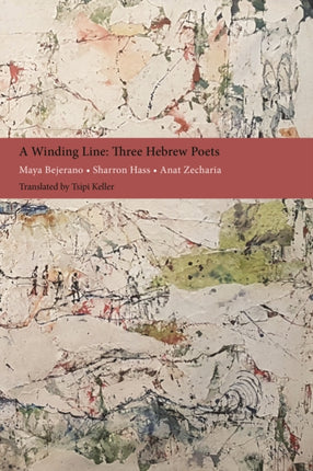 A Winding Line: Three Hebrew Poets: Maya Bejerano, Sharron Hass, Anat Zecharia (Poems in Hebrew and English)