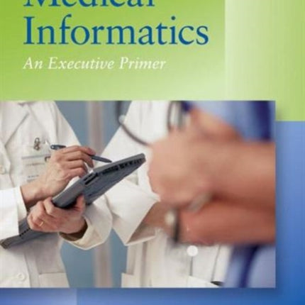 Medical Informatics: An Executive Primer, Third Edition