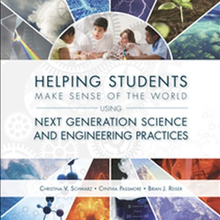 Helping Students Make Sense of the World Using Next Generation Science and Engineering Practices