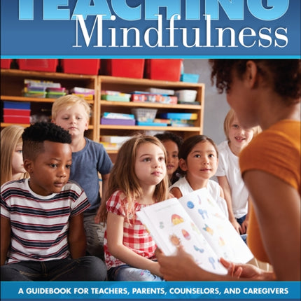 Teaching Mindfulness: A Guidebook for Teachers, Parents, Counselors, and Caregivers