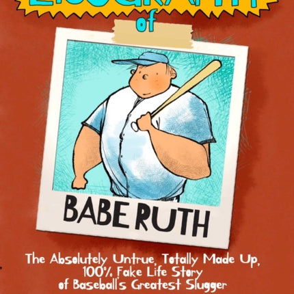 The Lieography of Babe Ruth The Absolutely Untrue Totally Made Up 100 Fake Life Story of Baseballs Greatest Slugger Lieographies