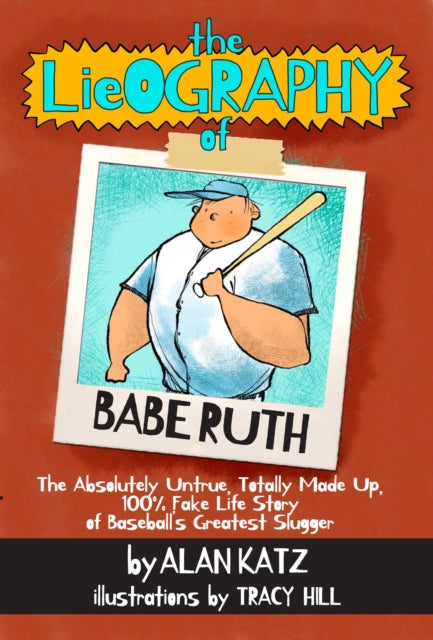 The Lieography of Babe Ruth The Absolutely Untrue Totally Made Up 100 Fake Life Story of Baseballs Greatest Slugger Lieographies