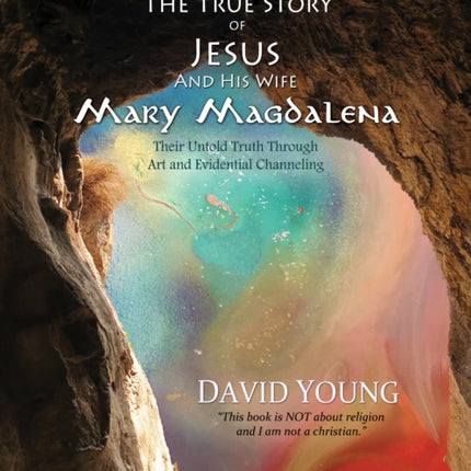 The True Story of Jesus and his Wife Mary Magdalena: Their Untold Truth Through Art and Evidential Channeling