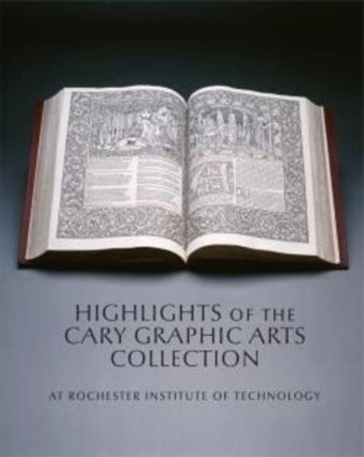 Highlights of the Cary Graphic Arts Collection: At Rochester Institute of Technology