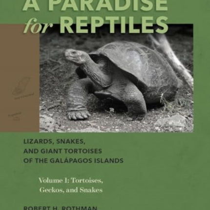 A Paradise for Reptiles: Lizards, Snakes, and Giant Tortoises of the Galápagos Islands, Volume 1: Tortoises, Geckos, and Snakes