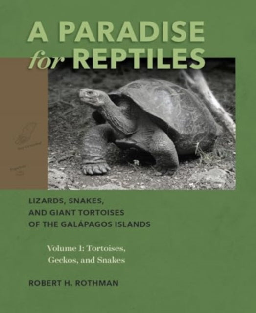 A Paradise for Reptiles: Lizards, Snakes, and Giant Tortoises of the Galápagos Islands, Volume 1: Tortoises, Geckos, and Snakes