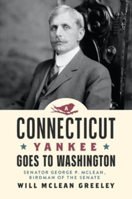 A Connecticut Yankee Goes to Washington: Senator George P. McLean, Birdman of the Senate