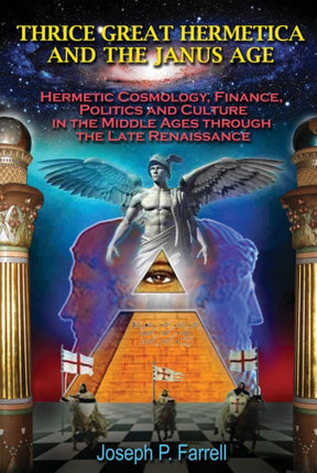 Thrice Great Hermetica and the Janus Age: Hermetic Cosmology, Finance, Politics and Culture in the Middle Ages Through the Late Renaissance