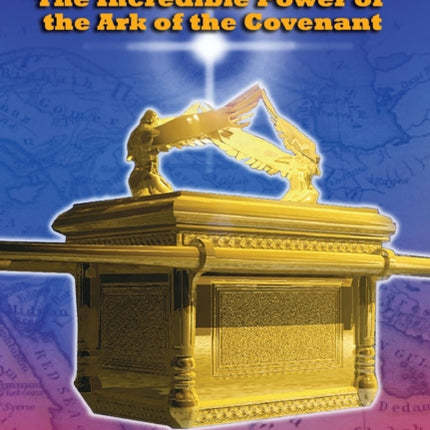 Ark of God: The Incredible Power of the Ark of the Covenant