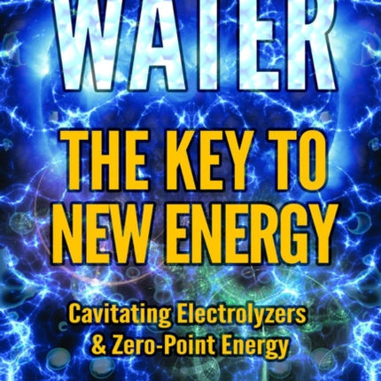 Water: the Key to New Energy: Cavitating Electrolyzers & Zero-Point Energy