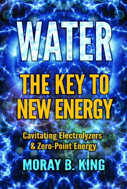 Water: the Key to New Energy: Cavitating Electrolyzers & Zero-Point Energy