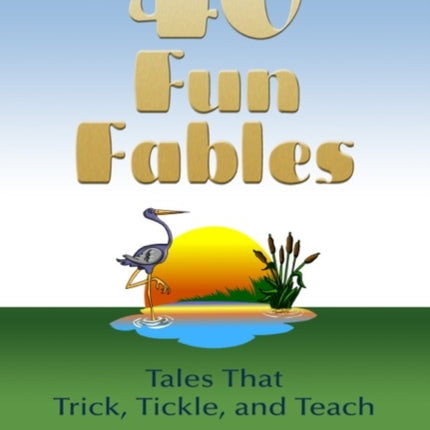 Forty Fun Fables Tales that Trick Tickle and Teach