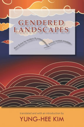 Gendered Landscapes: Short Fiction by Modern and Contemporary Korean Women Novelists