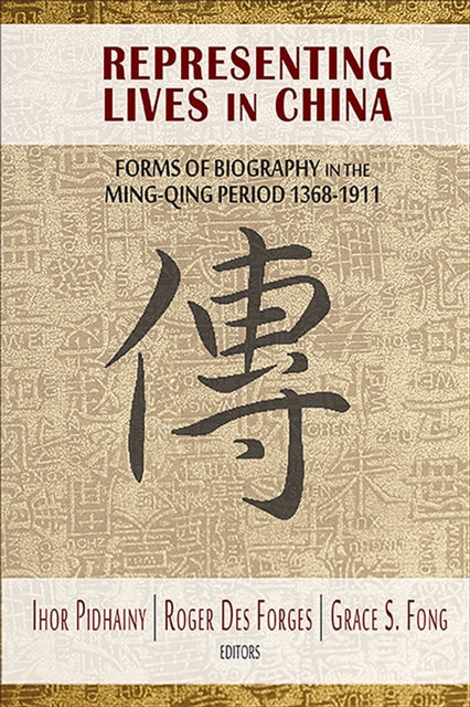 Representing Lives in China: Forms of Biography in the Ming-Qing Period 1368–1911