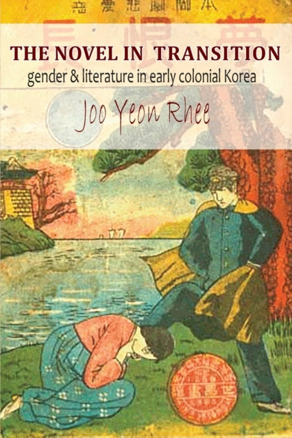 The Novel in Transition: Gender and Literature in Early Colonial Korea