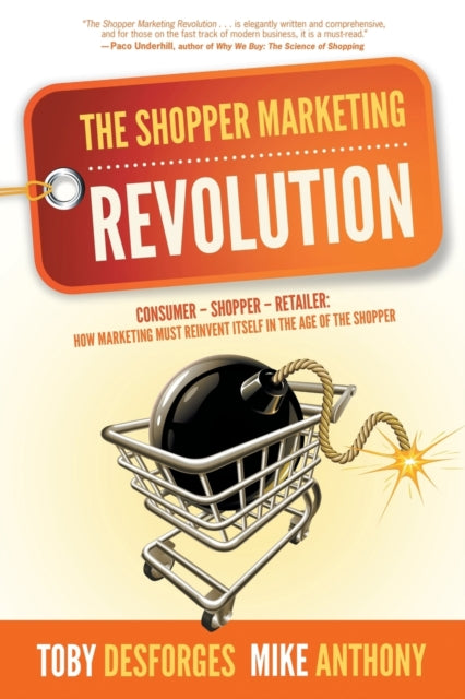 The Shopper Marketing Revolution: Consumer - Shopper - Retailer: How Marketing Must Reinvent Itself in the Age of the Shopper