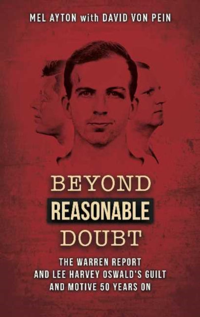 Beyond a Reasonable Doubt: The Warren Report & Lee Harvey Oswald's Guilt & Motive 50 Years On