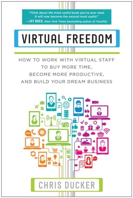 Virtual Freedom: How to Work with Virtual Staff to Buy More Time, Become More Productive, and Build Your Dream Business