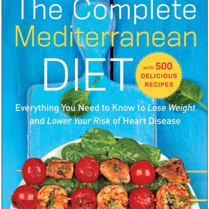 The Complete Mediterranean Diet: Everything You Need to Know to Lose Weight and Lower Your Risk of Heart Disease... with 500 Delicious Recipes