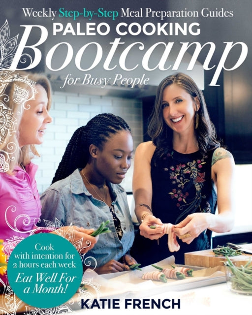 Paleo Cooking Bootcamp for Busy People: Weekly Step-by-Step Meal Preparation Guides