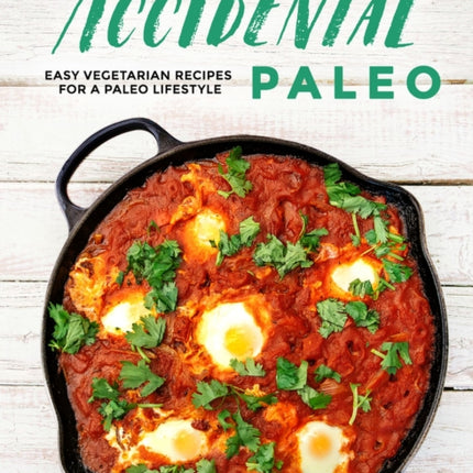 The Accidental Paleo: Easy Vegetarian Recipes for a Paleo Lifestyle