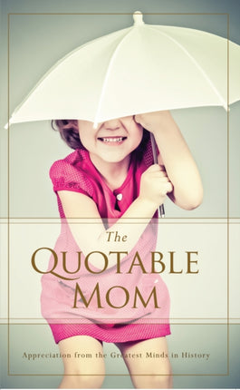 Quotable Mom: Appreciation from the Greatest Minds in History