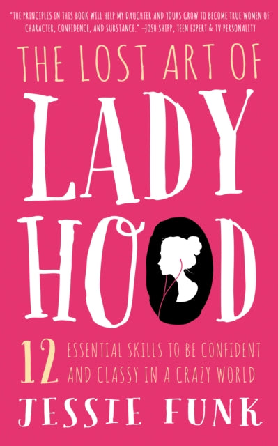 Lost Art of Ladyhood: 12 Essential Skills to be Confident & Classy in a Crazy World