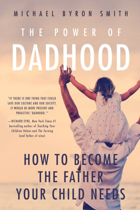 Power of Dadhood: How to Become the Father Your Child Needs