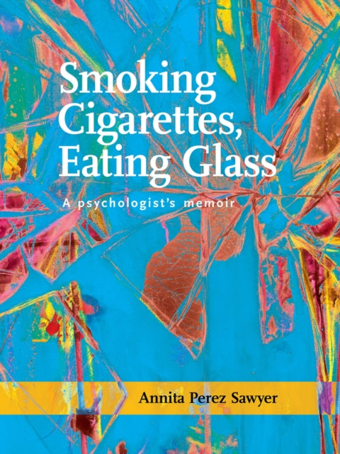 Smoking Cigarettes, Eating Glass: A Psychologist's Memoir