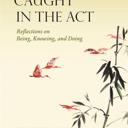 Caught in the Act: Reflections on Being, Knowing