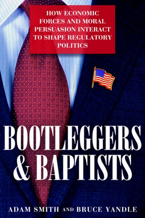 Bootleggers and Baptists: How Economic Forces and Moral Persuasion Interact to Shape Regulatory Politics