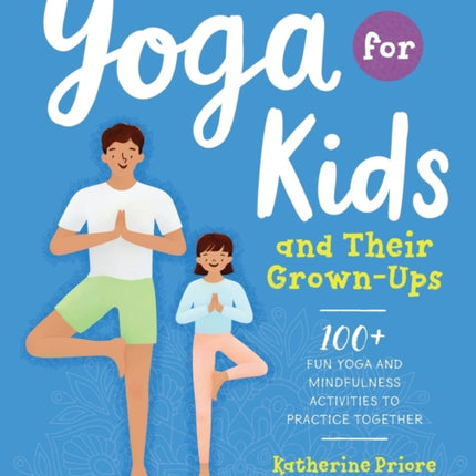 Yoga for Kids and Their Grown-Ups: 100+ Fun Yoga