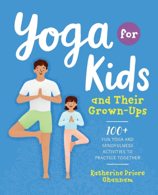 Yoga for Kids and Their Grown-Ups: 100+ Fun Yoga