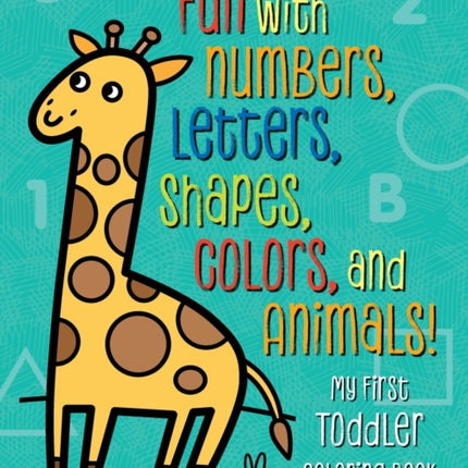 My First Toddler Coloring Book: Fun with Numbers, Letters, Shapes, Colors, and Animals!