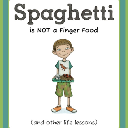 Spaghetti Is Not a Finger Food: (and other life lessons)