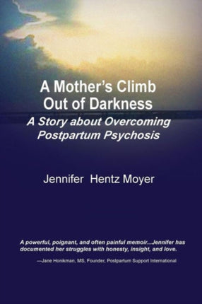 A Mother's Climb Out Of Darkness: A Story about Overcoming Postpartum Psychosis