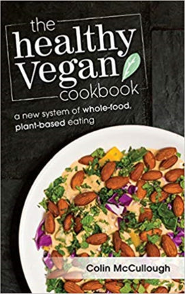 The Healthy Vegan Cookbook: A New System of Whole-food, Plant-based Eating