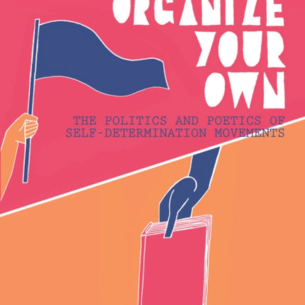 Organize Your Own: The Politics and Poetics of Self-Determination Movements