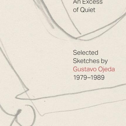 An Excess of Quiet: Selected Sketches by Gustavo Ojeda, 1979–1989