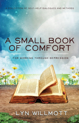 A Small Book of Comfort: A Collection of Self-Help Dialogues and Methods for Working Through Depression