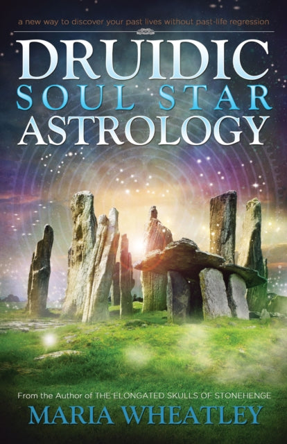 Druidic Soul Star Astrology: A New Way to Discover Your Past Lives without Past-Life Regressions