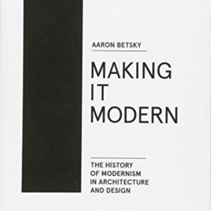 Making it Modern: The History of Modernism in Architecture and Design