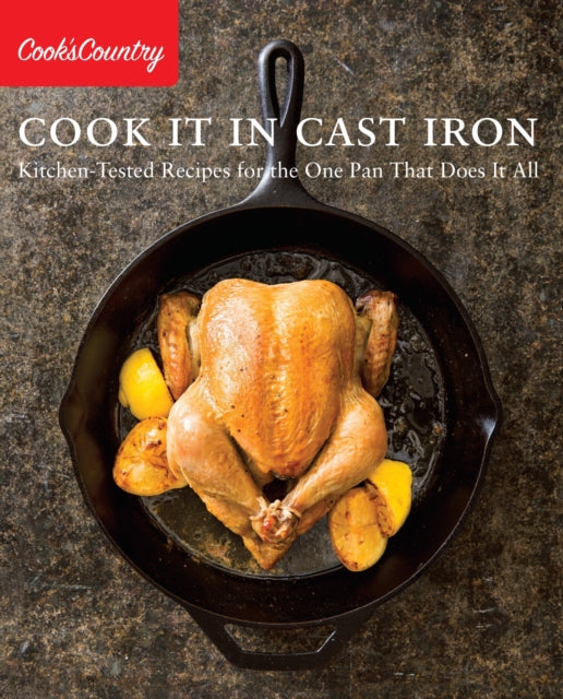 Cook It in Cast Iron: Kitchen-Tested Recipes for
