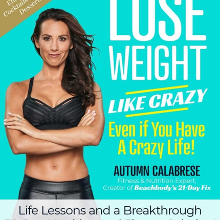 Lose Weight Like Crazy Even If You Have a Crazy Life!: Life Lessons and a Breakthrough 30-Day Nutrition and Fitness Solution!