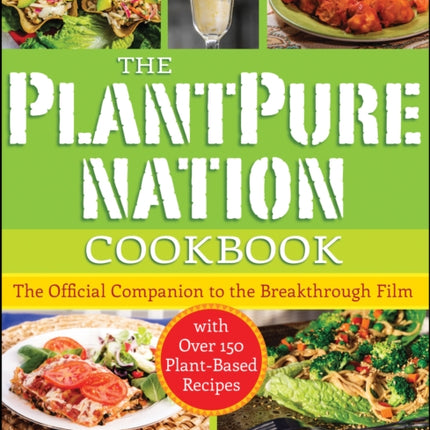 The PlantPure Nation Cookbook: The Official Companion Cookbook to the Breakthrough Film...with over 150 Plant-Based Recipes