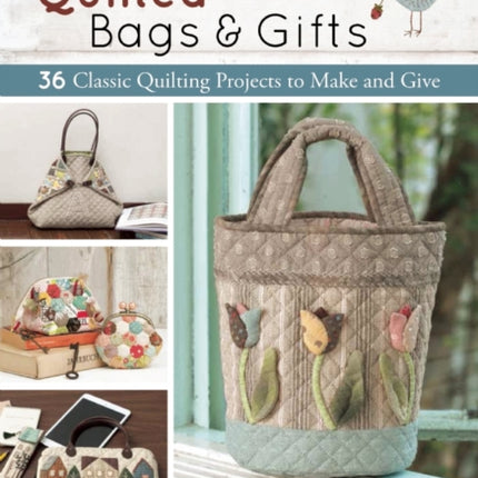 Quilted Bags and Gifts: 36 Classic Quilting Projects to Make and Give