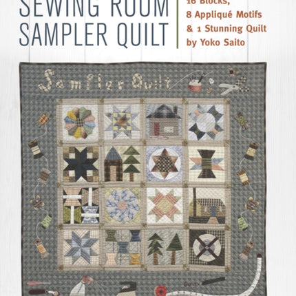 The Sewing Room Sampler Quilt: 16 Blocks, 8 Applique Motifs & 1 Stunning Quilt by Yoko Saito