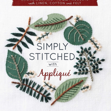 Simply Stitched with Appliqué: Embroidery Motifs and Projects with Linen, Cotton and Felt