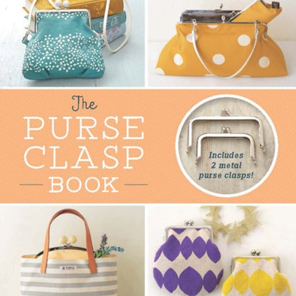 The Purse Clasp Book: Sew 14 Adorable Coin Purses and Bags with Metal Frames