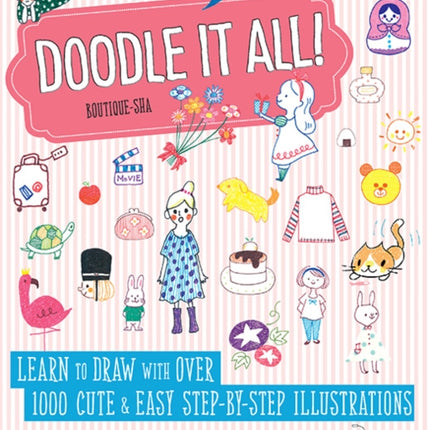 Doodle It All!: Learn to Draw with Over 1000 Cute & Easy Step-by-Step Illustrations